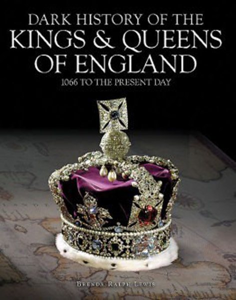 Dark History of the Kings & Queens of England: 1066 to the Present Day (Dark Histories) cover