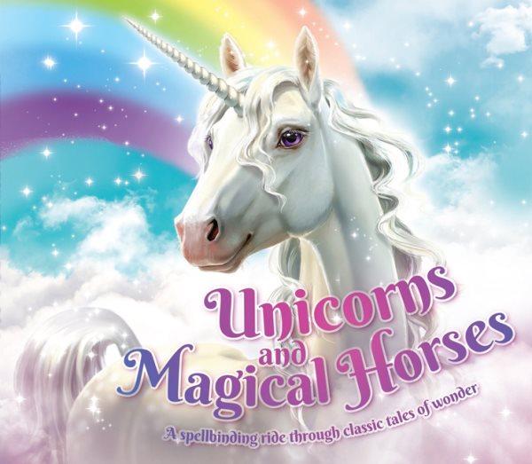 Unicorns and Magical Horses: A Spellbinding Ride Through Classic Tales of Wonder cover