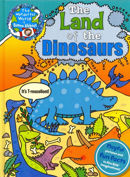 The Wonderful World of Simon Abbott: The Land of Dinosaurs: Playful pictures and fun facts to fire kids' imaginations! cover