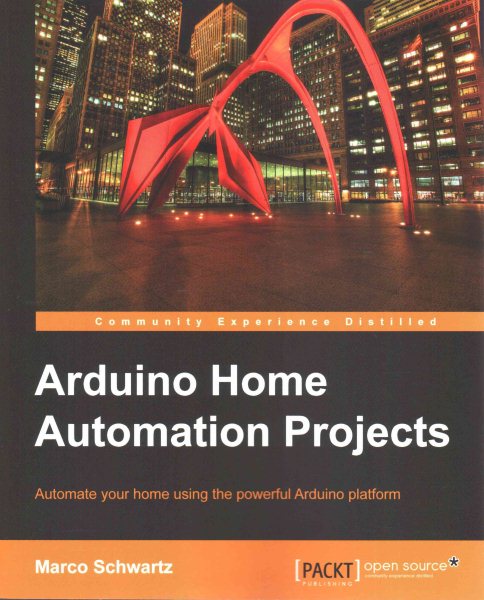 Arduino Home Automation Projects : Automate your Home using the powerful Arduino Platform (Community Experience Distilled)