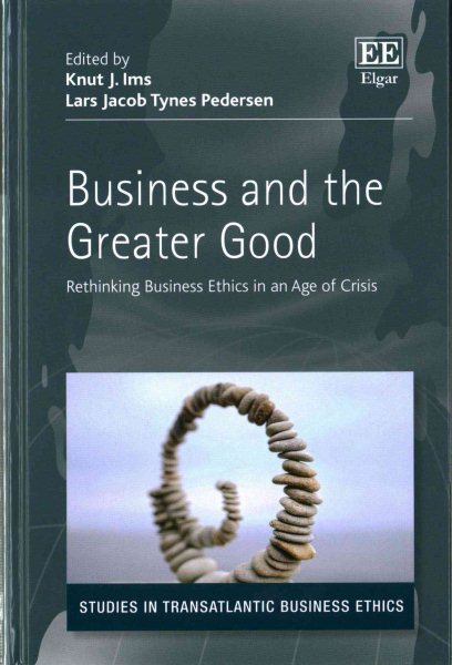 Business and the Greater Good: Rethinking Business Ethics in an Age of Crisis (Studies in TransAtlantic Business Ethics series) cover