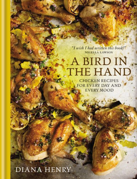 A Bird in the Hand: Chicken recipes for every day and every mood cover