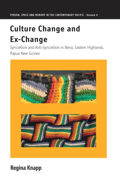 Culture Change and Ex-Change: Syncretism and Anti-Syncretism in Bena, Eastern Highlands, Papua New Guinea (Person, Space and Memory in the Contemporary Pacific, 6) cover