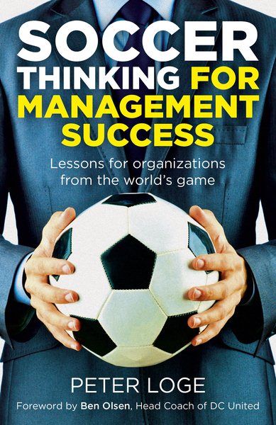 Soccer Thinking for Management Success: Lessons for Organizations from the World's Game cover