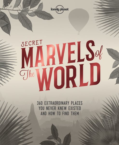 Secret Marvels of the World 1: 360 extraordinary places you never knew existed and where to find them (Lonely Planet) cover