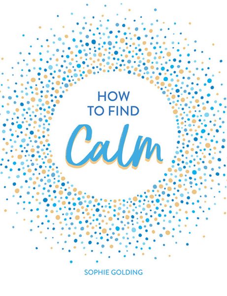How To Find Calm: Inspiration and Advice for a More Peaceful Life cover