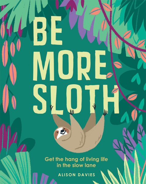 Be More Sloth: Get the Hang of Living Life in the Slow Lane cover