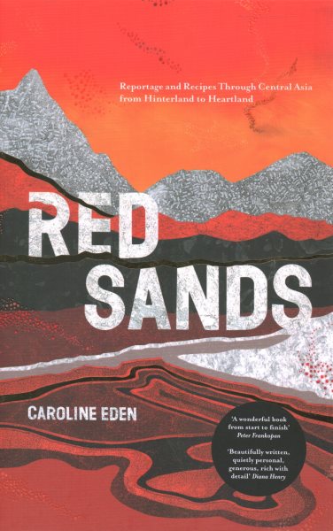 Red Sands: Reportage and Recipes through Central Asia, from Hinterland to Heartland cover