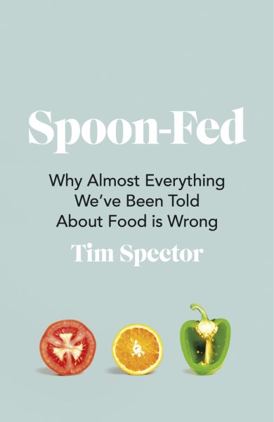 Spoon-Fed: Why Almost Everything We’ve Been Told About Food is Wrong cover