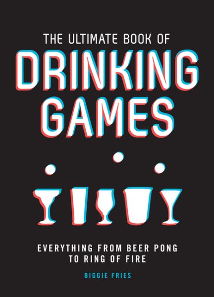 The Ultimate Book of Drinking Games: Everything from Beer Pong to Ring of Fire