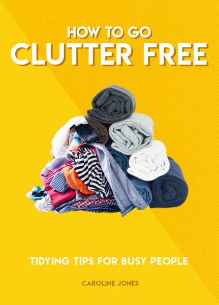 How to Go Clutter Free: Tidying tips for busy people (How To Go... series) cover