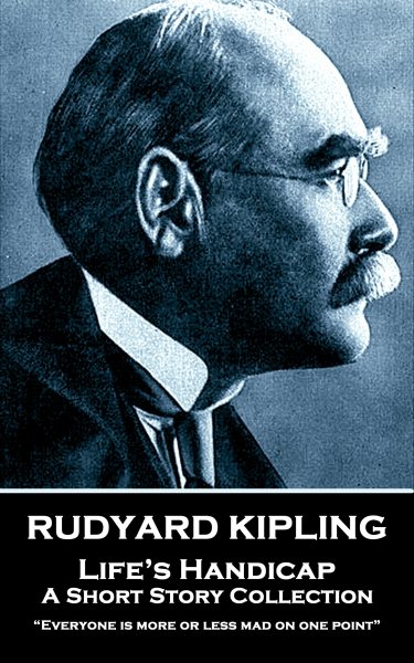 Rudyard Kipling - Life’s Handicap: “Everyone is more or less mad on one point” cover