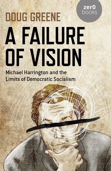 A Failure of Vision: Michael Harrington and the Limits of Democratic Socialism cover