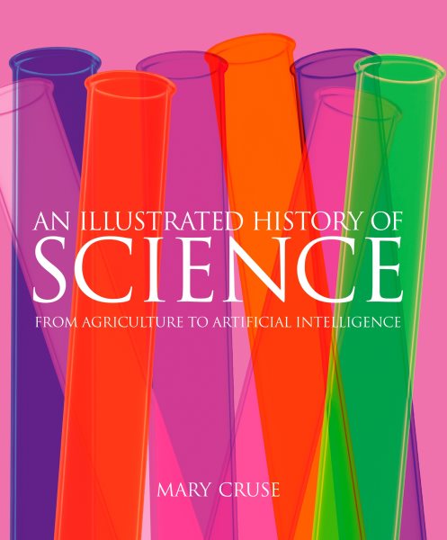 An Illustrated History of Science: From Agriculture to Artificial Intelligence (Arcturus Science & History Collection, 8)