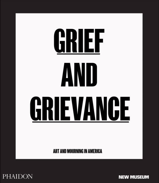Grief and Grievance: Art and Mourning in America (from Civil Rights to Black Lives Matter) cover