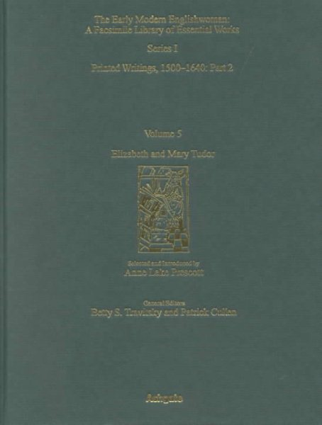 Elizabeth and Mary Tudor: Printed Writings 1500–1640: Series I, Part Two, Volume 5 (The Early Modern Englishwoman: A Facsimile Library of Essential ... Writings, 1500-1640: Series I, Part Two) cover