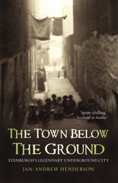 The Town Below the Ground: Edinburgh's Legendary Underground City cover