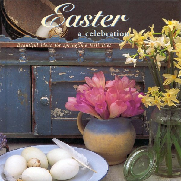 Easter: A Celebration: Beautiful Ideas for Springtime Festivities cover