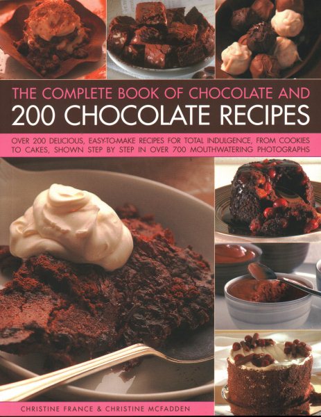 The Complete Book of Chocolate and 200 Chocolate Recipes: Over 200 Delicious Easy-To-Make Recipes For Total Indulgence, From Cookies To Cakes, Shown Step By Step In Over 700 Mouthwatering Photographs