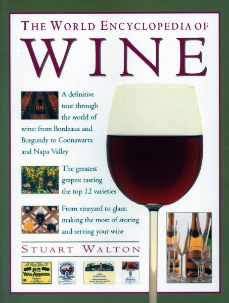 World Encyclopedia of Wine: A Definitive Tour Through The World Of Wine From Bordeaux And Burgundy To Coonawarra And The Napa Valley; The Greatest ... The Most Of Storing And Serving Your Wine