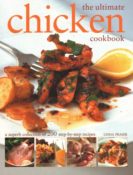 The Ultimate Chicken Cookbook: A Superb Collection Of 200 Step-By-Step Recipes