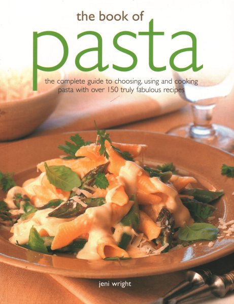 The Book of Pasta: The Complete Guide To Choosing, Using And Cooking Pasta With Over 150 Truly Fabulous Recipes