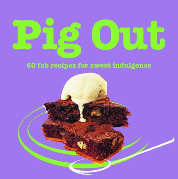 Pig Out: 60 Fab Recipes for Sweet Indulgence cover
