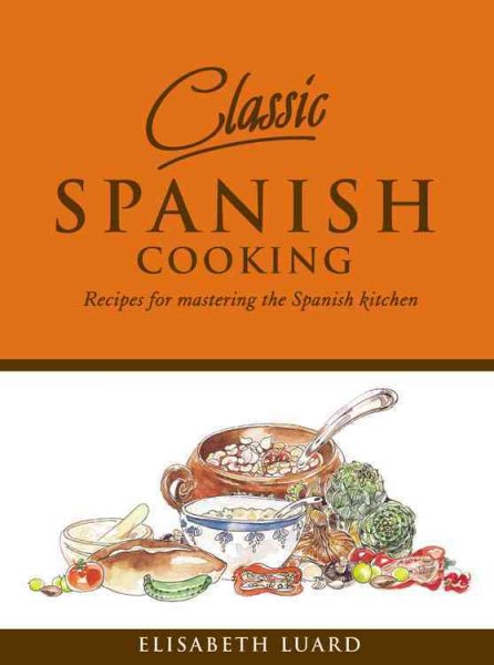 Classic Spanish Cooking: Recipes for Mastering the Spanish Kitchen