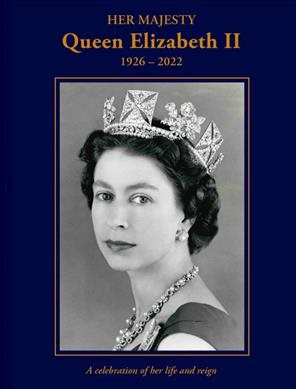 Her Majesty Queen Elizabeth II: 1926–2022: A Celebration of Her Life and Reign cover