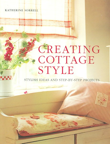 Creating Cottage Style: Stylish Ideas And Step-by-step Projects cover