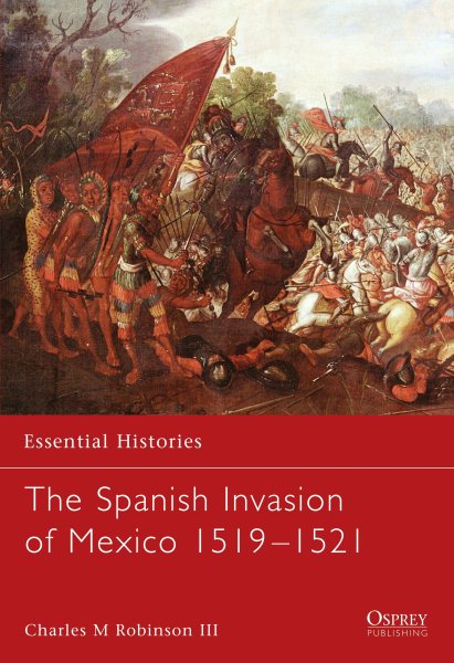 Essential Histories 60: The Spanish Invasion of Mexico 1519-1521 cover