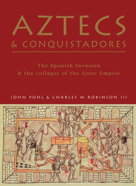 Aztecs and Conquistadores: The Spanish Invasion and the Collapse of the Aztec Empire (General Military)