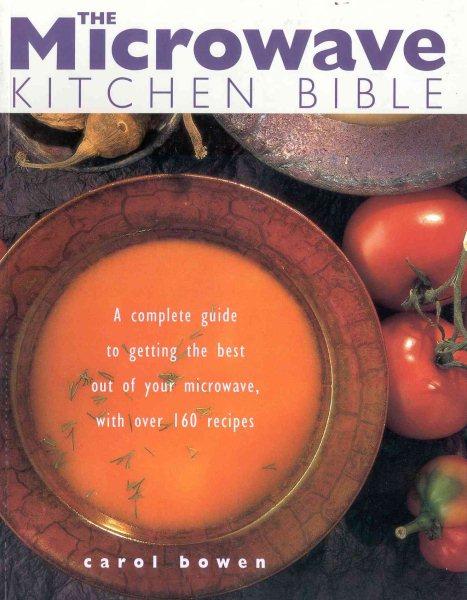 The Microwave Kitchen Bible: A Complete Guide to Getting the Best Out of Your Microwave with Over 160 Recipes cover