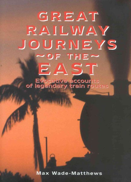 Great Railway Journeys of the East: Evocative Accounts of Legendary Train Routes cover