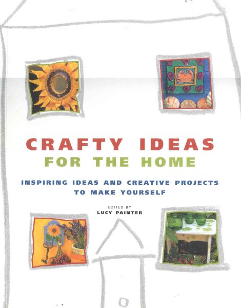 Crafty Ideas for the Home: Inspiring Ideas and Creative Projects to Make Yourself cover