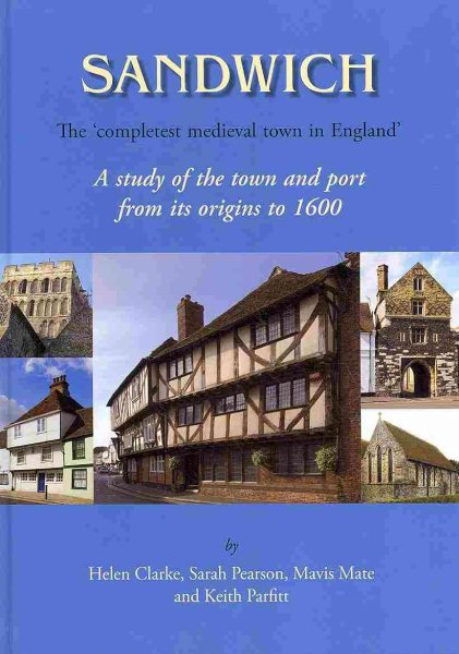 Sandwich - The 'Completest Medieval Town in England': A Study of the Town and Port from its Origins to 1600 cover