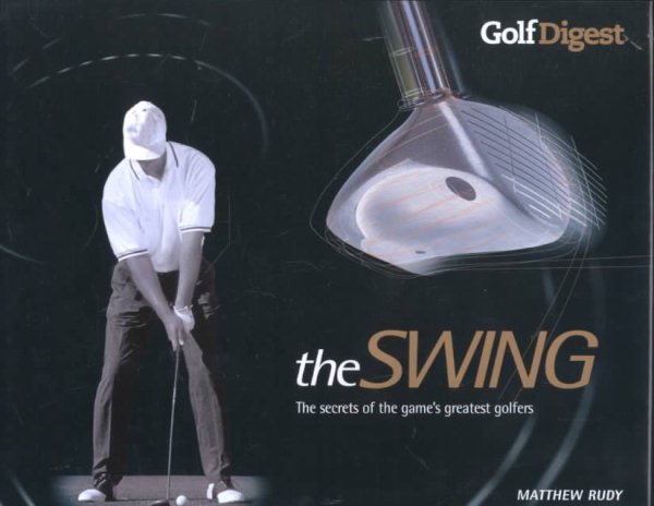 Golf Digest: The Swing: The Secrets of the Game's Greatest Golfers cover