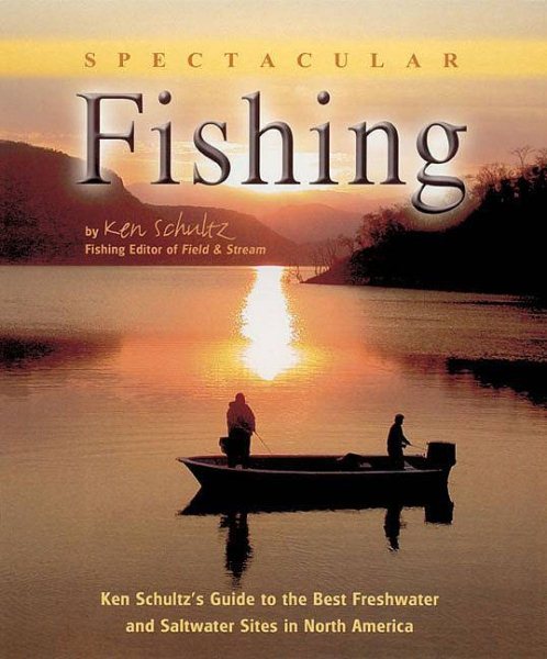 Spectacular Fishing; Ken Schultz's Guiide to the Best Freshwater and Saltwater sites in North America