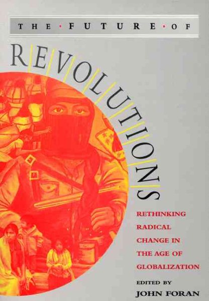 The Future of Revolutions: Rethinking Radical Change in the Age of Globalization cover