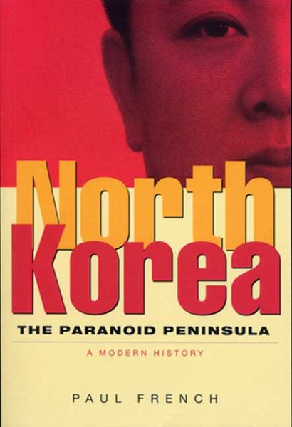 North Korea: The Paranoid Peninsula: A Modern History