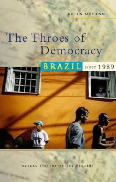 The Throes of Democracy: Brazil since 1989 (Global History of the Present) cover