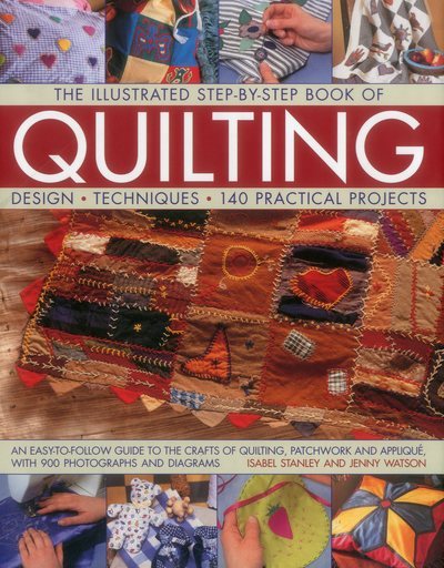 The Illustrated Step-by-Step Book of Quilting: Design, Techniques, 140 Practical Projects