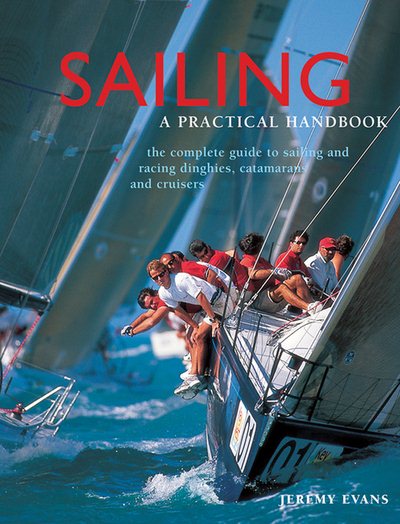 Sailing: A Practical Handbook: The Complete Guide To Sailing And Racing Dinghies, Catamarans And Keelboats cover