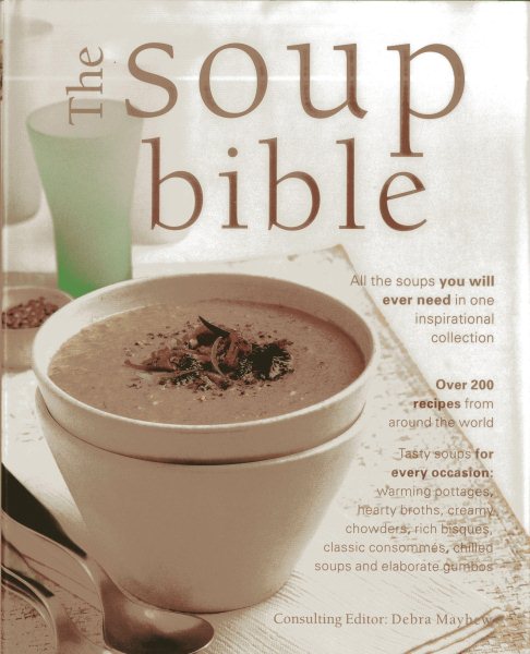 The Soup Bible: All The Soups You Will Ever Need In One Inspirational Collection cover
