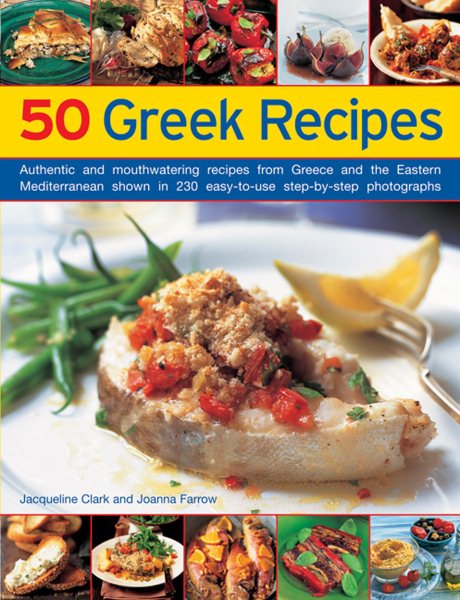 50 Greek Recipes: Authentic And Mouthwatering Recipes From Greece And The Eastern Mediterranean Shown In 230 Easy-To-Use Step-By-Step Photographs cover