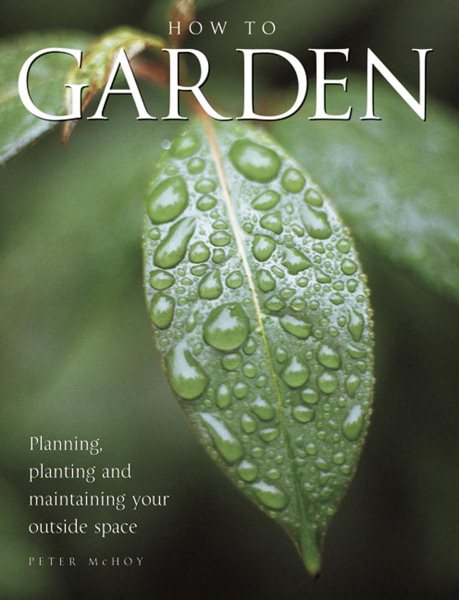 How To Garden: Planning, Planting And Maintaining Your Outside Space cover