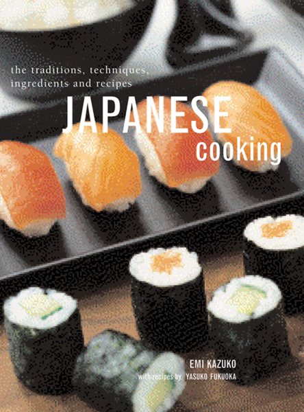 Japanese Cooking: The Traditions, Techniques, Ingredients And Recipes