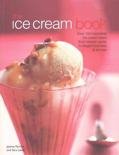 The Ice Cream Book: Over 150 Irresistible Ice Cream Treats From Classic Vanilla To Elegant Bombes And Terrines cover