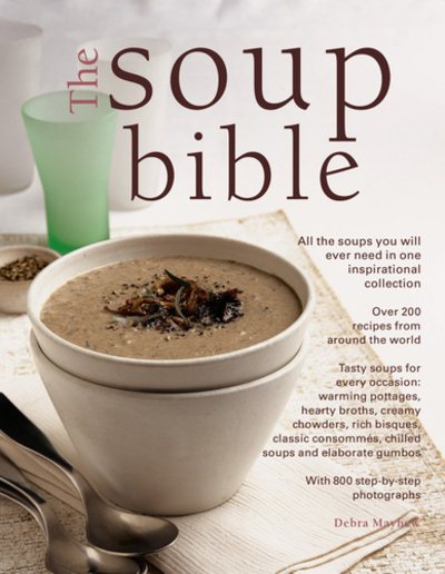 The Soup Bible: All The Soups You Will Ever Need In One Inspirational Collection - Over 200 Recipes From Around The World cover