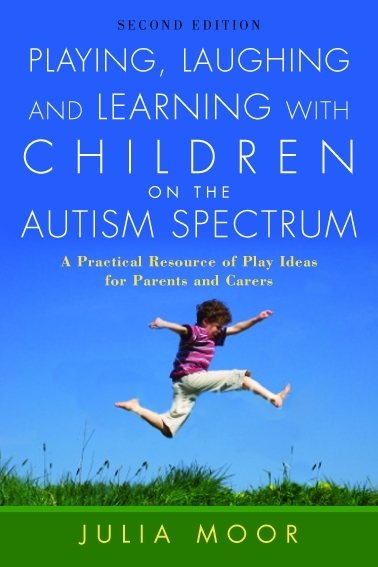 Playing, Laughing and Learning with Children on the Autism Spectrum: A Practical Resource of Play Ideas for Parents and Carers Second Edition cover
